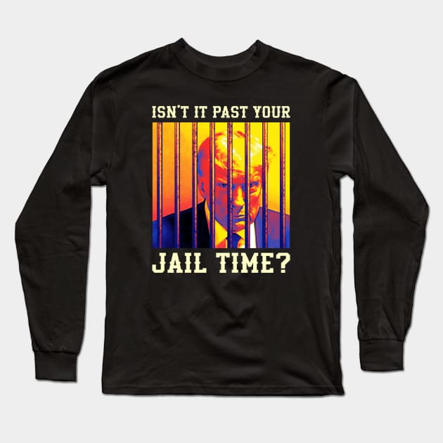 Isn't it past your jail time, Trump prison Long Sleeve T-Shirt by idjie